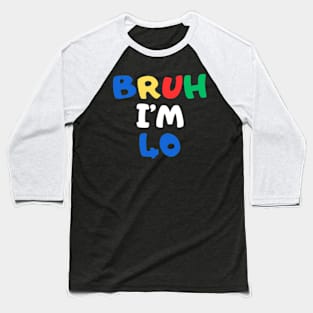 Bruh It's My 40th Birthday I'm 40 Year Old Birthday Premium T-Shirt Baseball T-Shirt